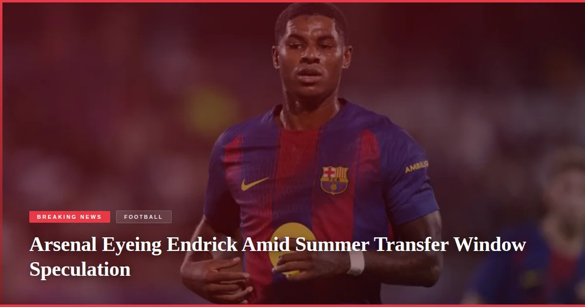 Arsenal Eyeing Endrick Amid Summer Transfer Window Speculation