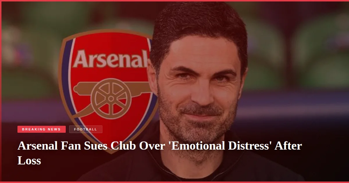 Arsenal Fan Sues Club Over 'Emotional Distress' After Loss
