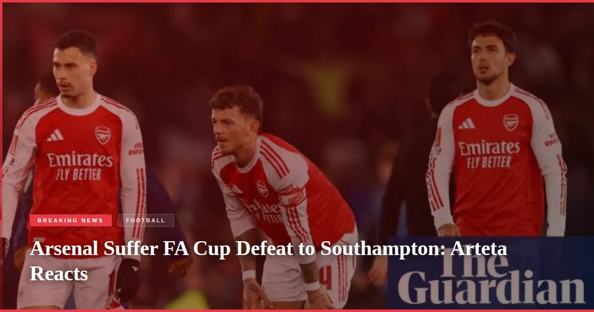 Arsenal Suffer FA Cup Defeat to Southampton: Arteta Reacts