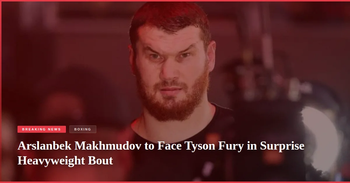 Arslanbek Makhmudov to Face Tyson Fury in Surprise Heavyweight Bout