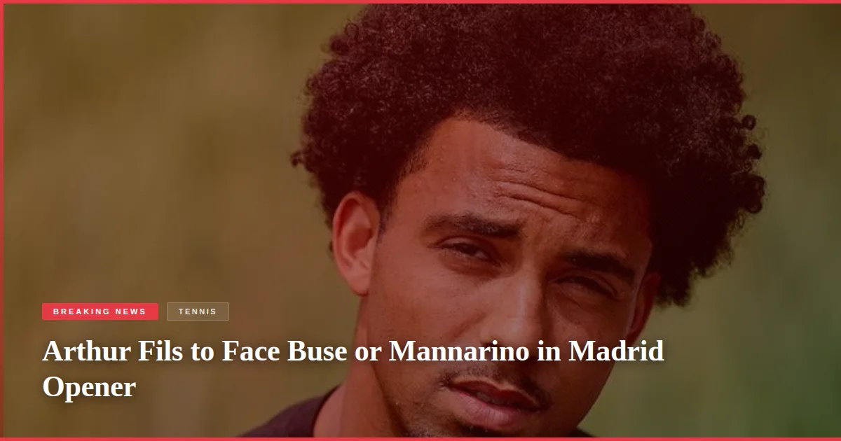 Arthur Fils to Face Buse or Mannarino in Madrid Opener