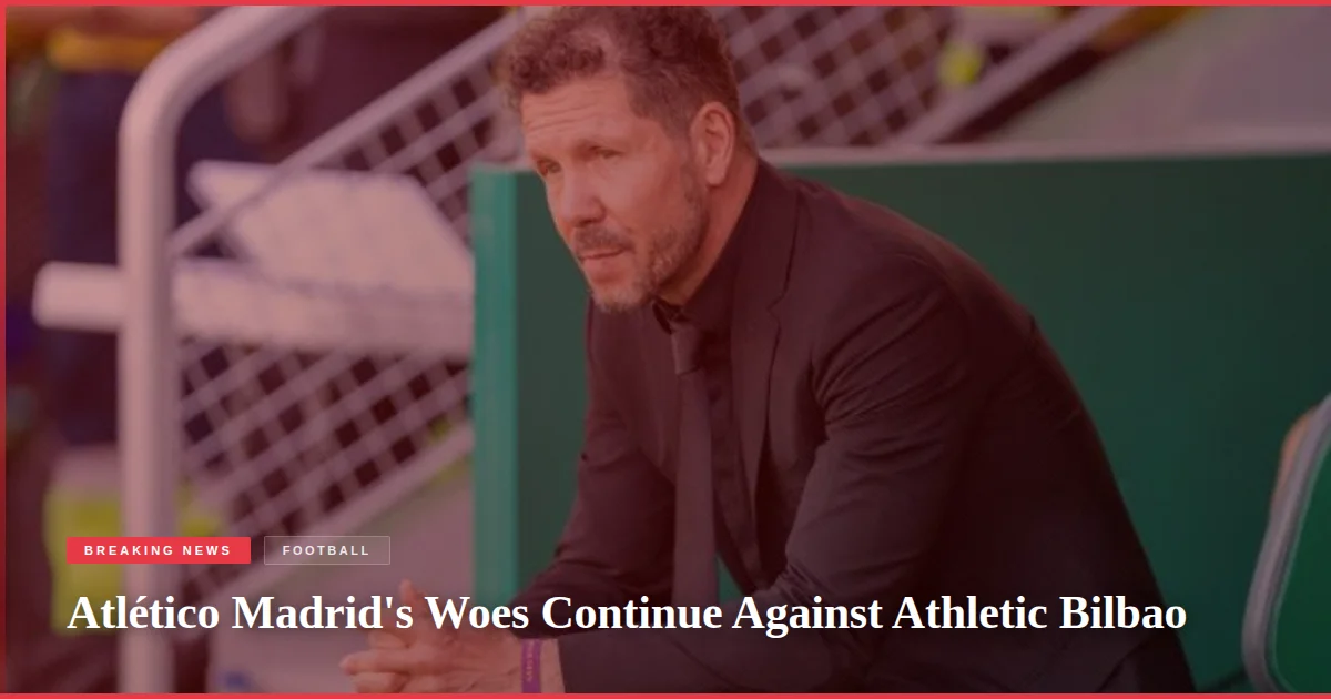 Atlético Madrid's Woes Continue Against Athletic Bilbao