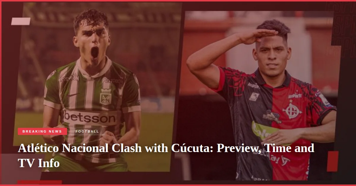 Atlético Nacional Clash with Cúcuta: Preview, Time and TV Info