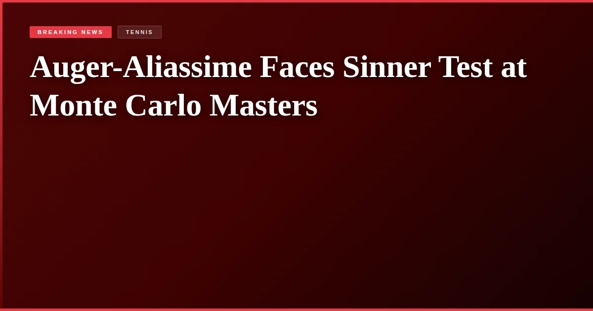 Auger-Aliassime Faces Sinner Test at Monte Carlo Masters