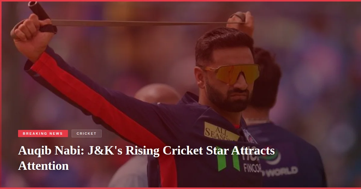 Auqib Nabi: J&K's Rising Cricket Star Attracts Attention