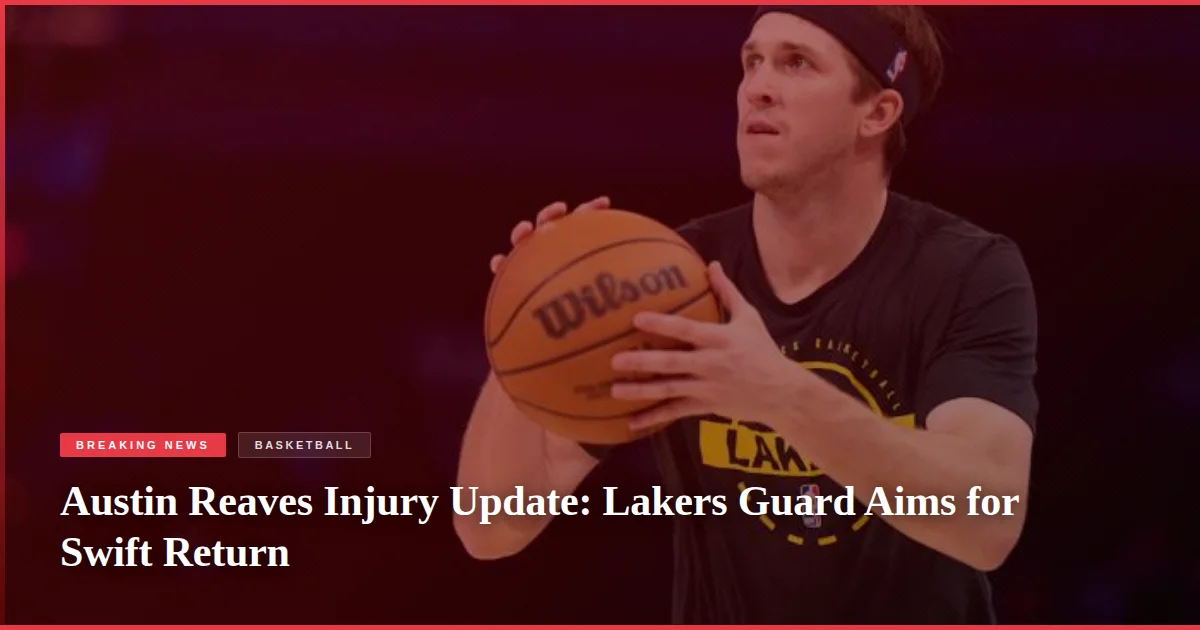Austin Reaves Injury Update: Lakers Guard Aims for Swift Return