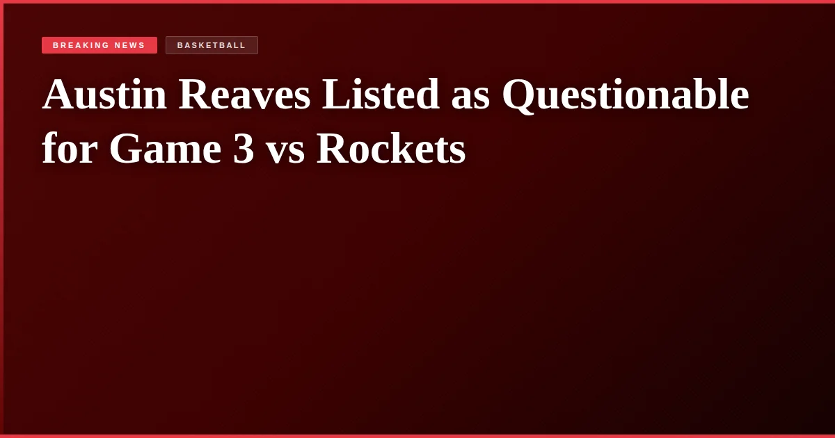 Austin Reaves Listed as Questionable for Game 3 vs Rockets