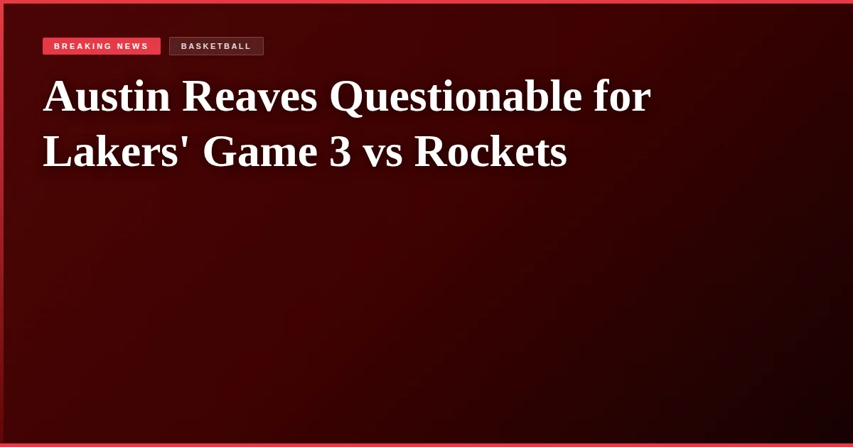 Austin Reaves Questionable for Lakers' Game 3 vs Rockets