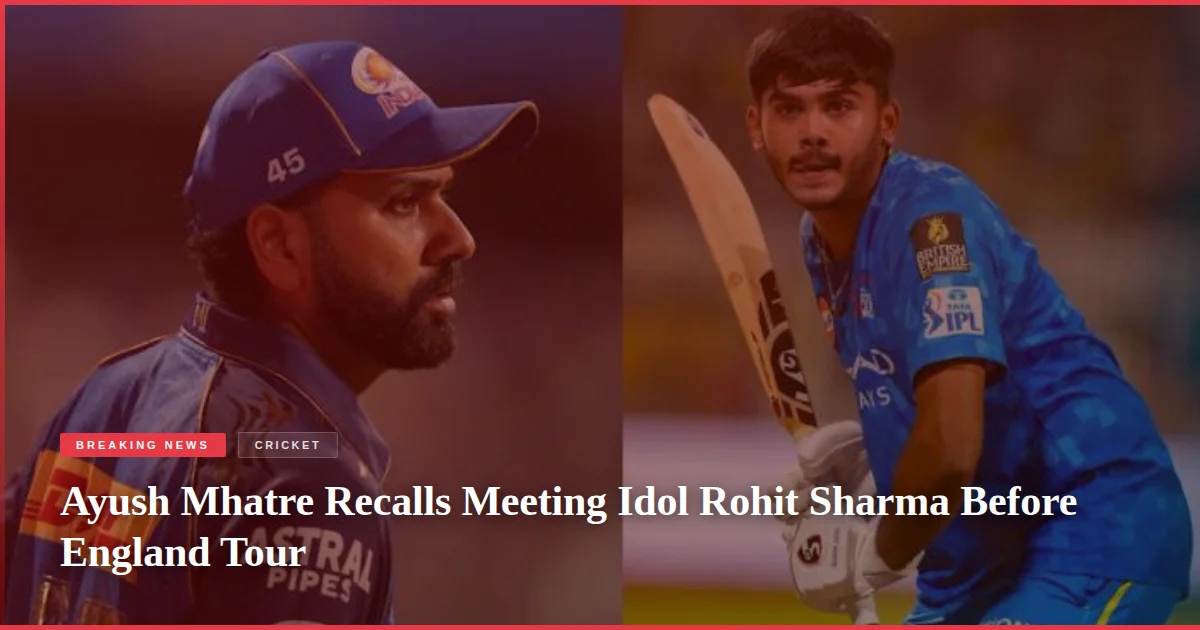 Ayush Mhatre Recalls Meeting Idol Rohit Sharma Before England Tour
