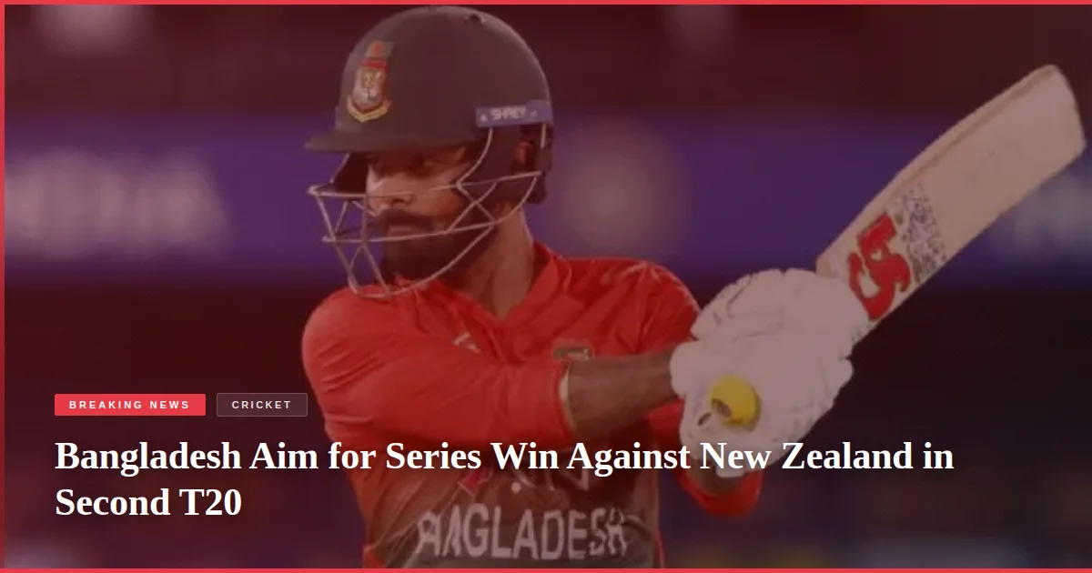Bangladesh Aim for Series Win Against New Zealand in Second T20