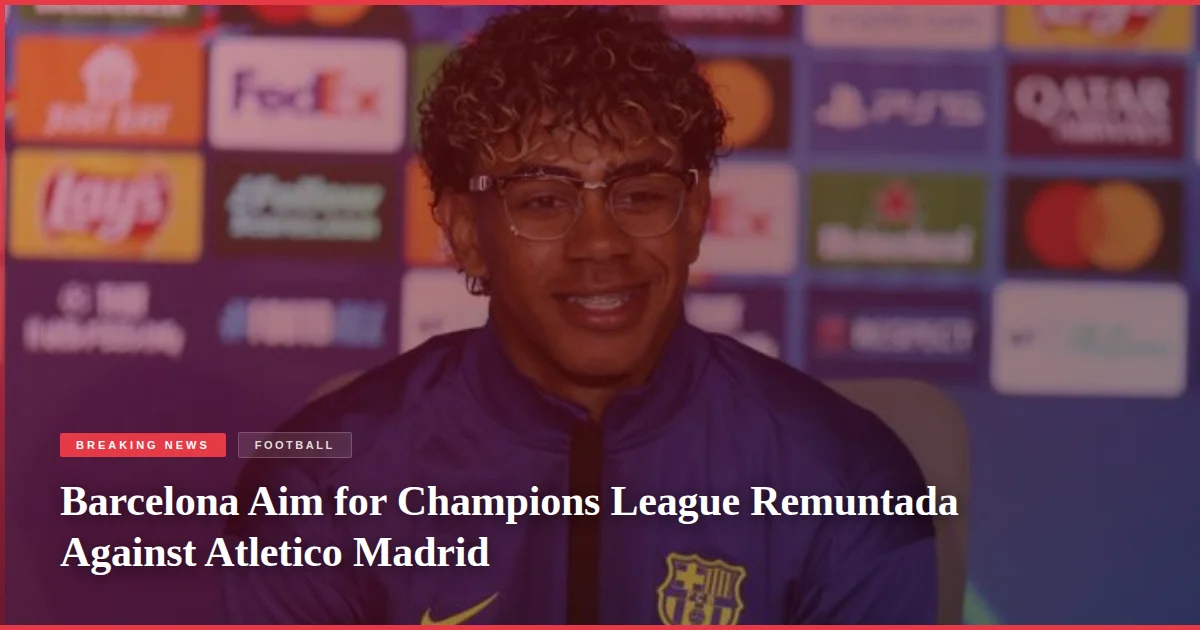Barcelona Aim for Champions League Remuntada Against Atletico Madrid