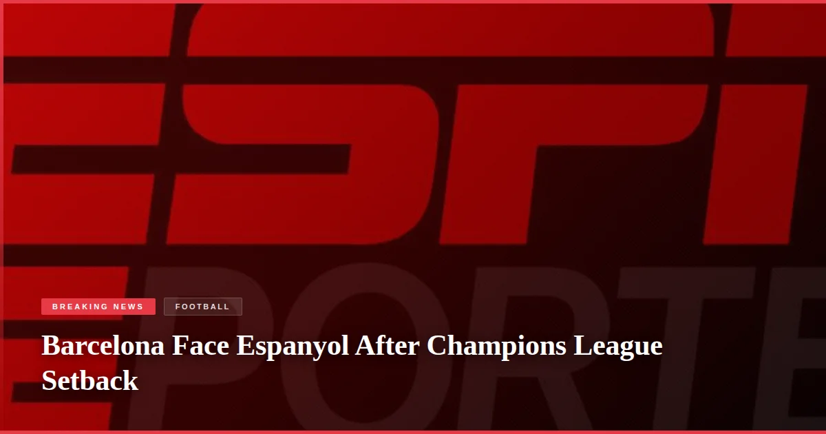 Barcelona Face Espanyol After Champions League Setback