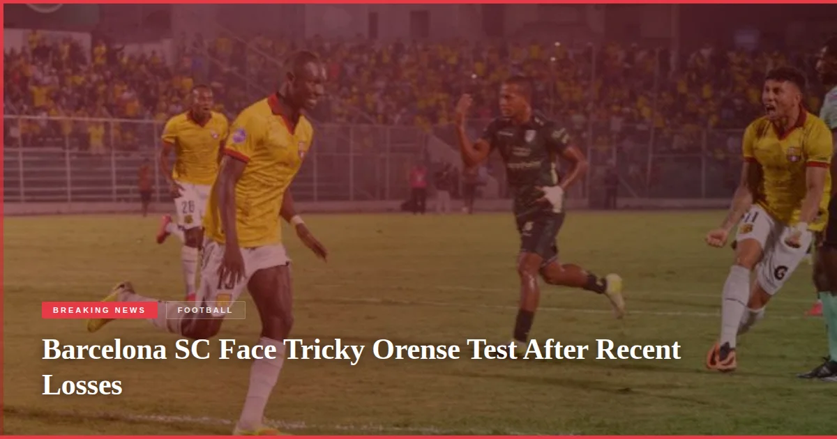 Barcelona SC Face Tricky Orense Test After Recent Losses