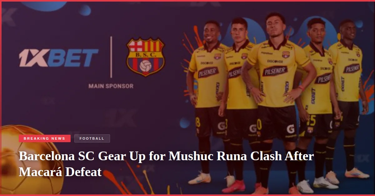 Barcelona SC Gear Up for Mushuc Runa Clash After Macará Defeat