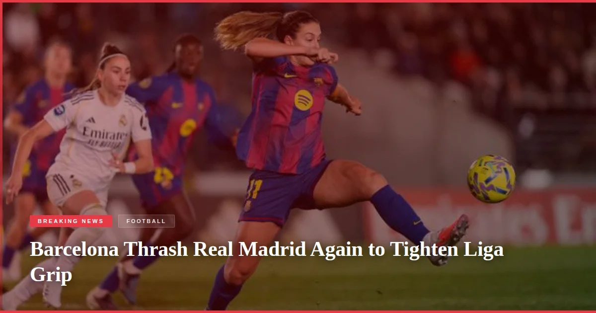 Barcelona Thrash Real Madrid Again to Tighten Liga Grip