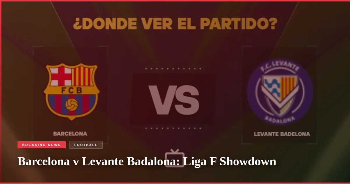 Barcelona v Levante Badalona: Liga F Showdown