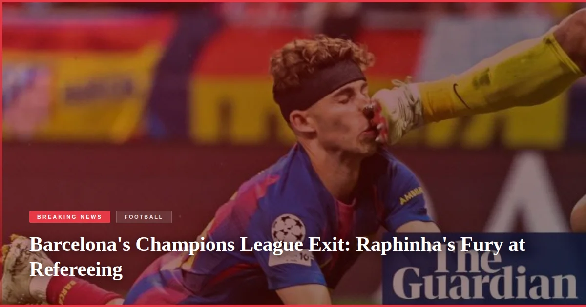 Barcelona's Champions League Exit: Raphinha's Fury at Refereeing