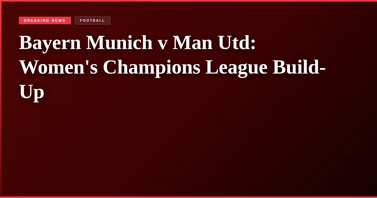 Bayern Munich v Man Utd: Women's Champions League Build-Up