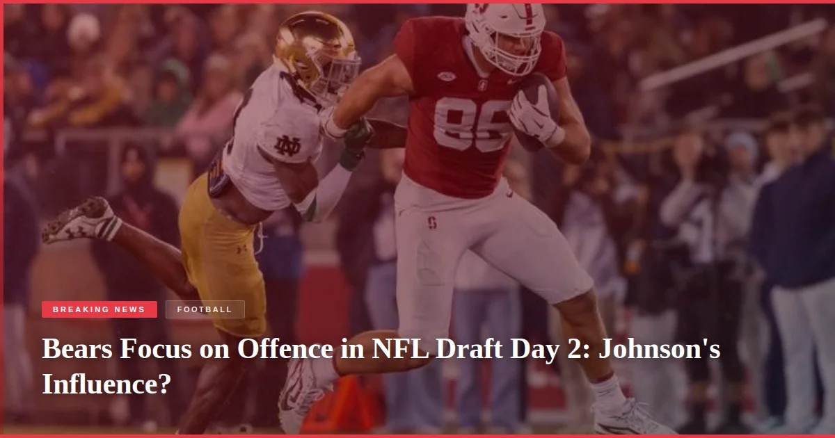 Bears Focus on Offence in NFL Draft Day 2: Johnson's Influence?