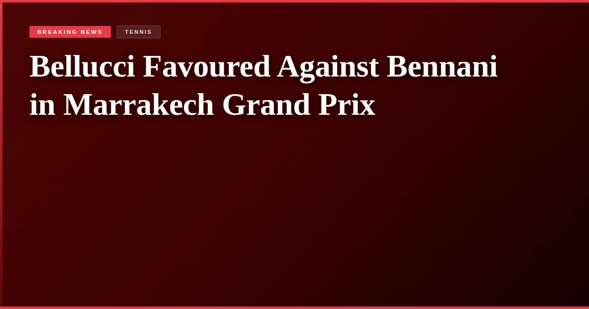 Bellucci Favoured Against Bennani in Marrakech Grand Prix