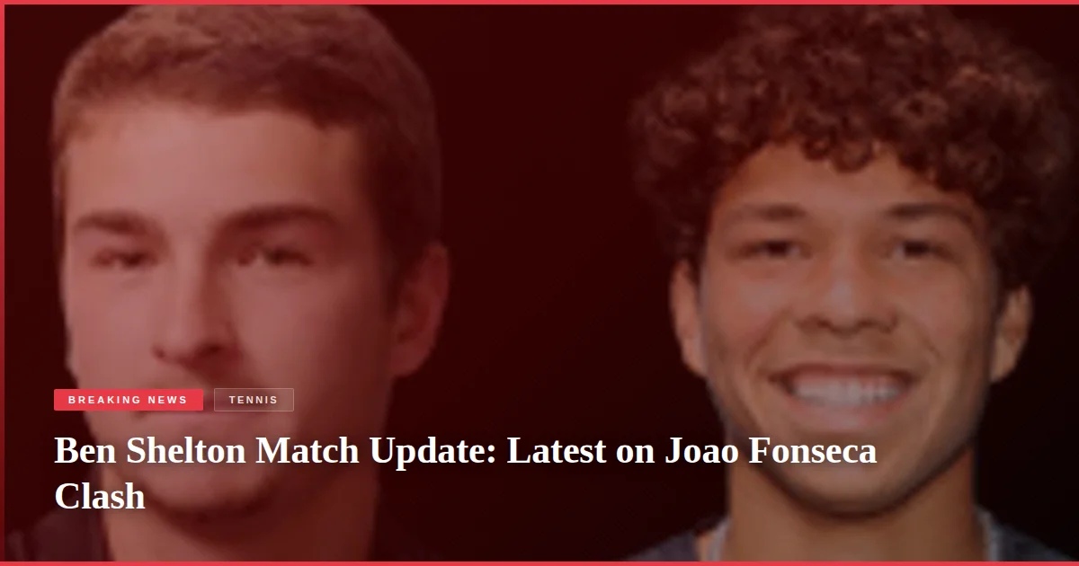 Ben Shelton Match Update: Latest on Joao Fonseca Clash
