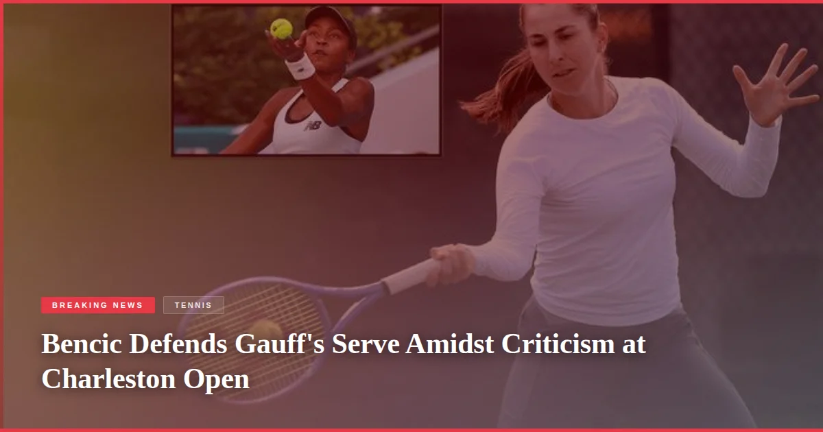 Bencic Defends Gauff's Serve Amidst Criticism at Charleston Open