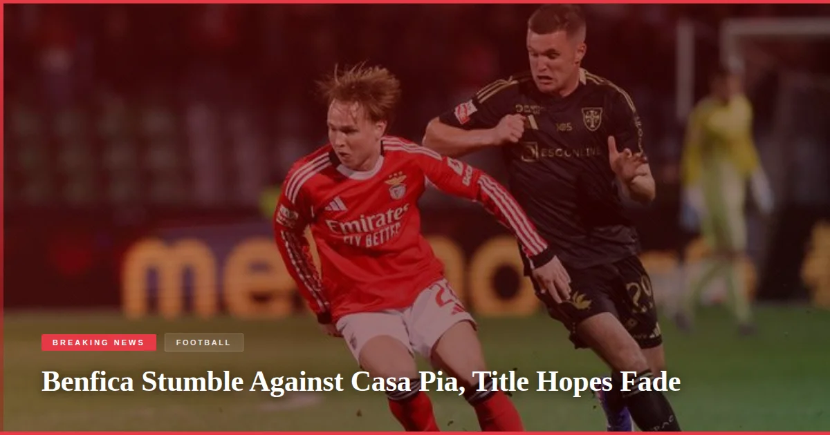 Benfica Stumble Against Casa Pia, Title Hopes Fade