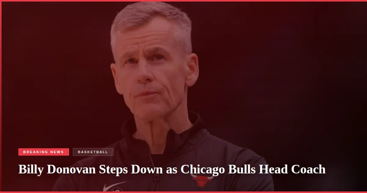 Billy Donovan Steps Down as Chicago Bulls Head Coach