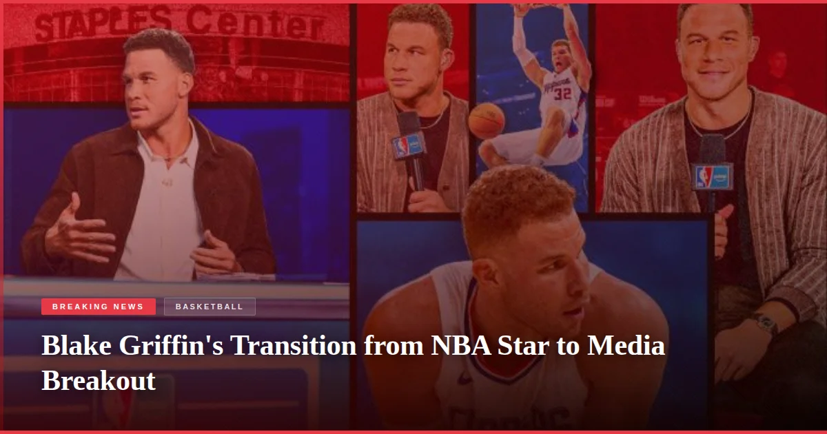Blake Griffin's Transition from NBA Star to Media Breakout