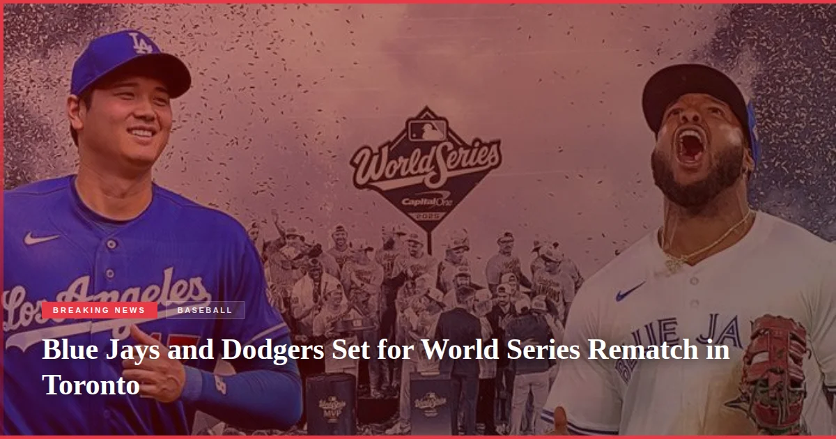 Blue Jays and Dodgers Set for World Series Rematch in Toronto