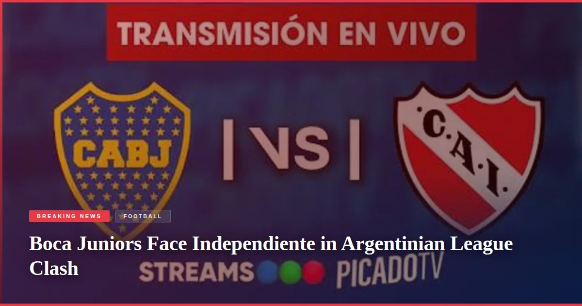Boca Juniors Face Independiente in Argentinian League Clash