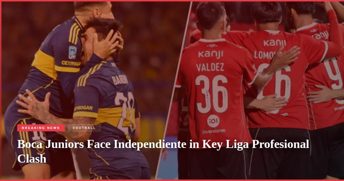 Boca Juniors Face Independiente in Key Liga Profesional Clash
