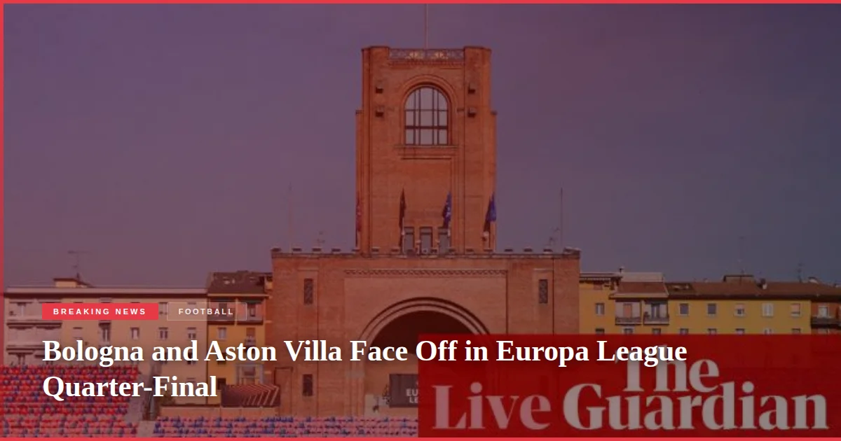 Bologna and Aston Villa Face Off in Europa League Quarter-Final