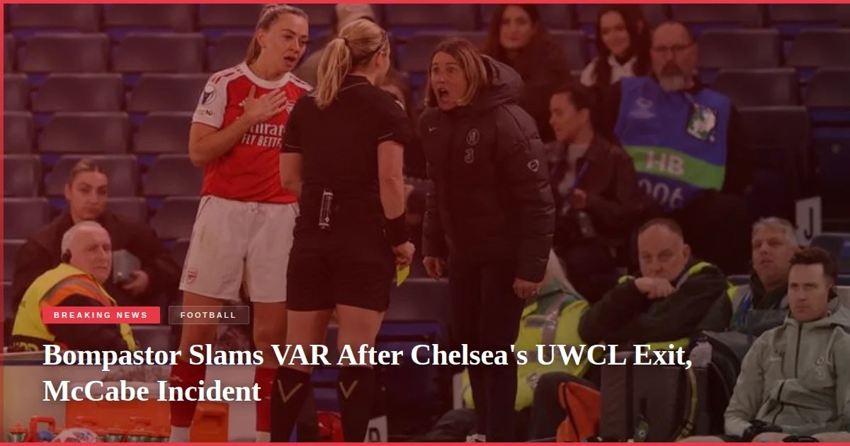 Bompastor Slams VAR After Chelsea's UWCL Exit, McCabe Incident