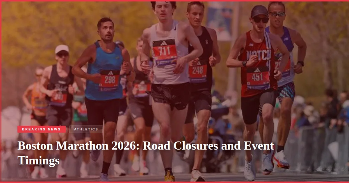 Boston Marathon 2026: Road Closures and Event Timings