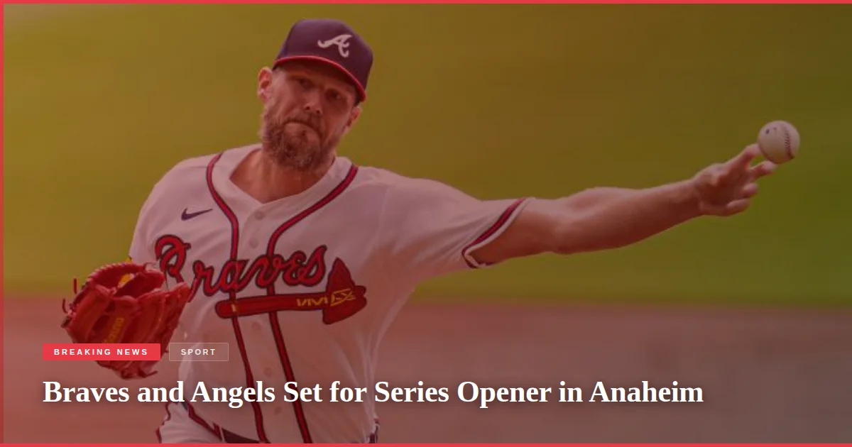 Braves and Angels Set for Series Opener in Anaheim