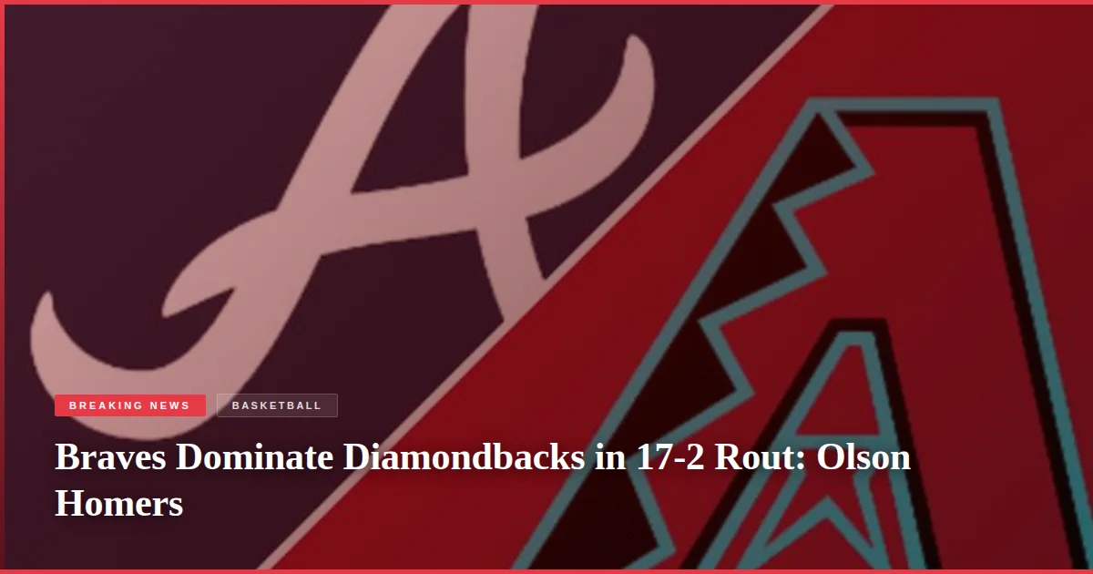 Braves Dominate Diamondbacks in 17-2 Rout: Olson Homers