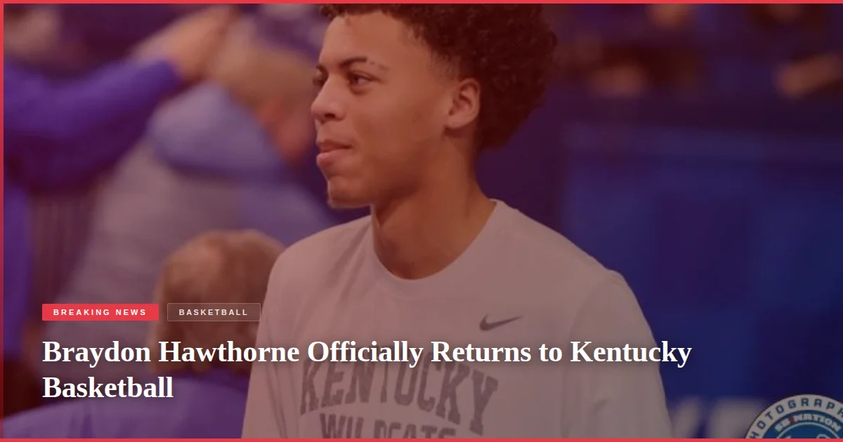 Braydon Hawthorne Officially Returns to Kentucky Basketball