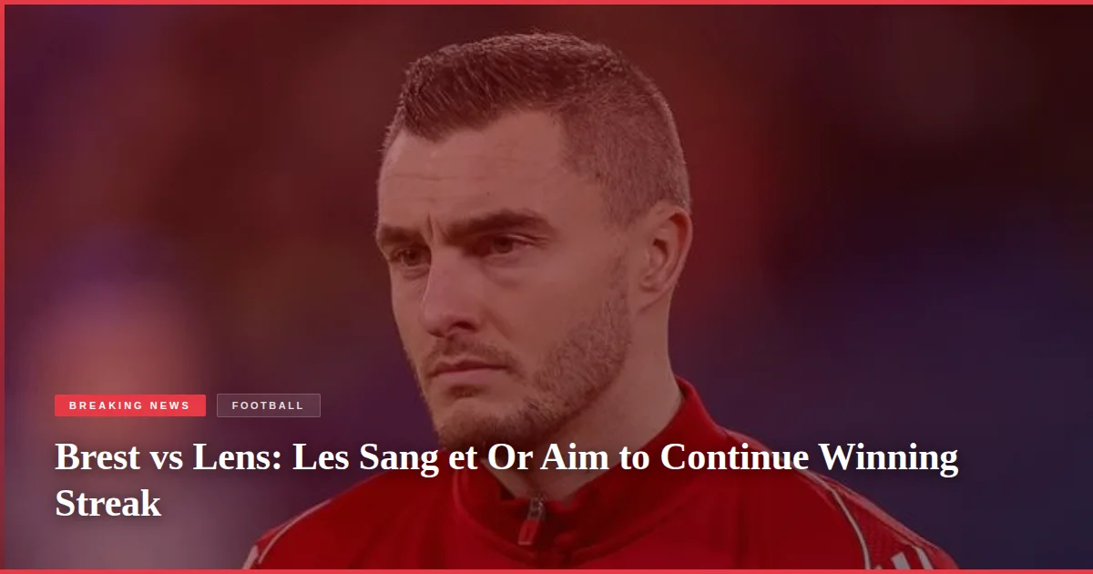 Brest vs Lens: Les Sang et Or Aim to Continue Winning Streak