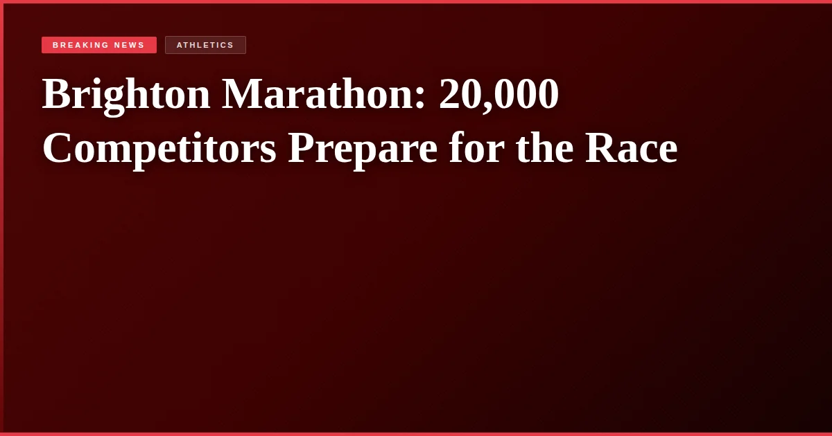 Brighton Marathon: 20,000 Competitors Prepare for the Race