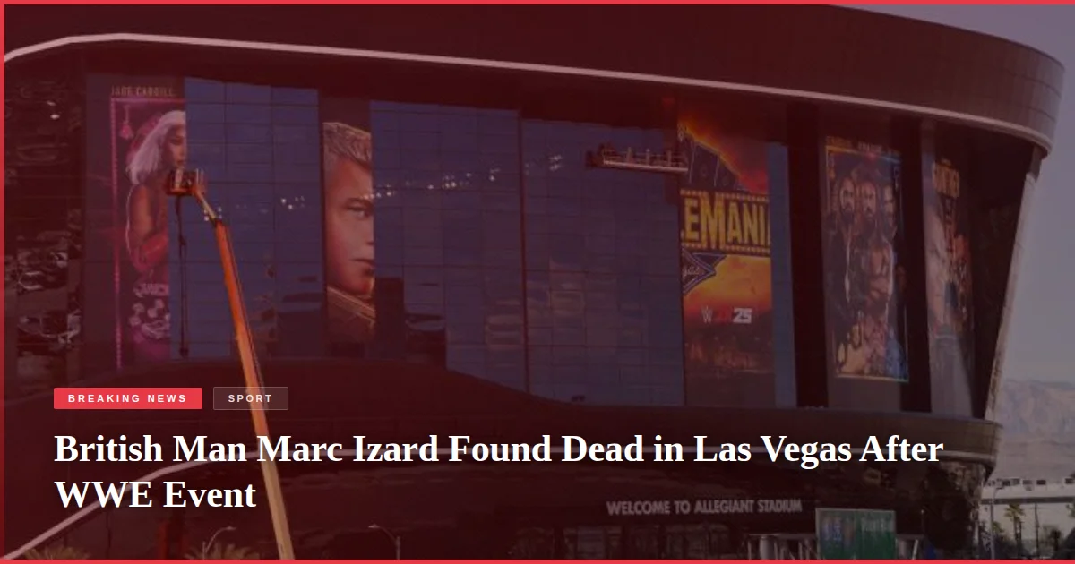 British Man Marc Izard Found Dead in Las Vegas After WWE Event