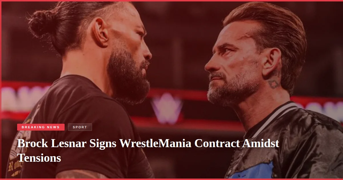 Brock Lesnar Signs WrestleMania Contract Amidst Tensions