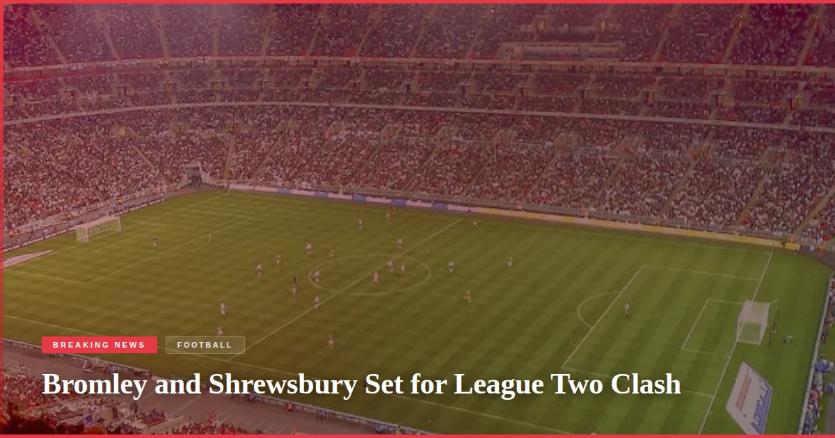 Bromley and Shrewsbury Set for League Two Clash