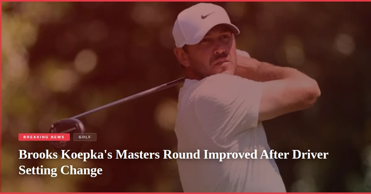 Brooks Koepka's Masters Round Improved After Driver Setting Change