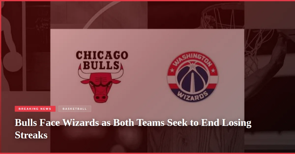 Bulls Face Wizards as Both Teams Seek to End Losing Streaks