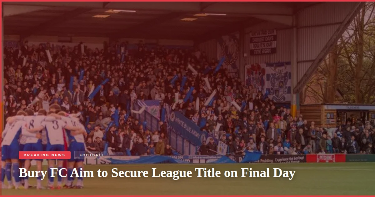 Bury FC Aim to Secure League Title on Final Day