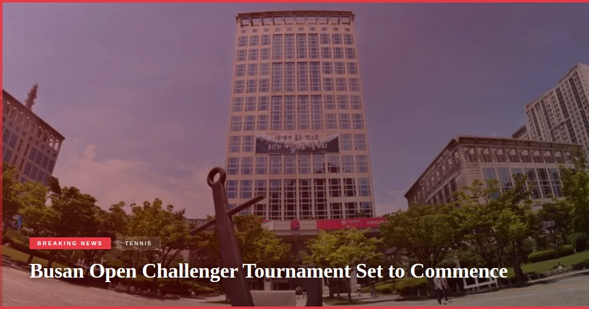 Busan Open Challenger Tournament Set to Commence