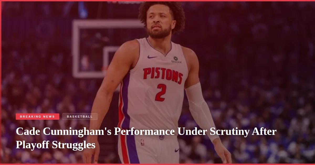 Cade Cunningham's Performance Under Scrutiny After Playoff Struggles