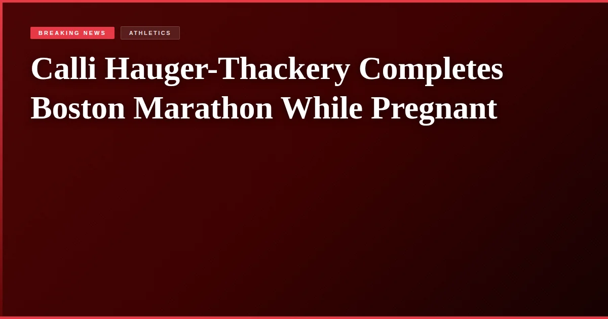 Calli Hauger-Thackery Completes Boston Marathon While Pregnant