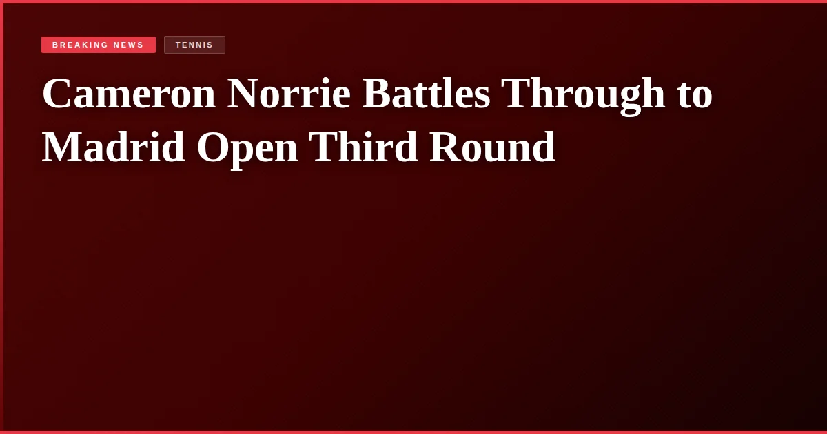 Cameron Norrie Battles Through to Madrid Open Third Round
